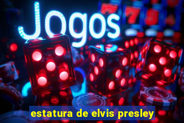 estatura de elvis presley